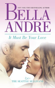 Title: It Must Be Your Love (Seattle Sullivans Series #3) (Sullivans Series #11), Author: Bella Andre