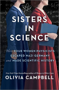 Title: Sisters in Science: How Four Women Physicists Escaped Nazi Germany and Made Scientific History, Author: Olivia Campbell