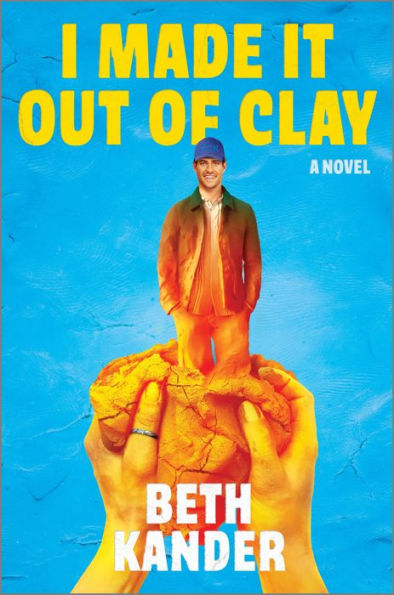 I Made It Out of Clay: A Novel