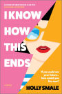 I Know How This Ends: A Novel