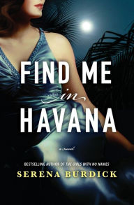 Title: Find Me in Havana: A Novel, Author: Serena Burdick