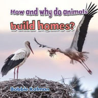 Title: How and Why Do Animals Build Homes?, Author: Bobbie Kalman