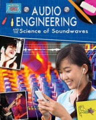 Title: Audio Engineering and the Science of Sound Waves, Author: Anne Rooney