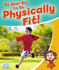 Title: Do your Bit to Be Physically Fit!, Author: Rebecca Sjonger
