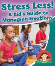 Title: Stress Less! A Kid's Guide to Managing Emotions, Author: Rebecca Sjonger