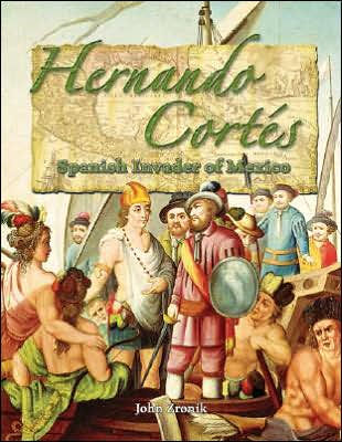 Hernando Cortes: Spanish Invader of Mexico