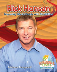 Title: Rick Hansen: Improving Life for People with Disabilities, Author: Adrianna Morganelli