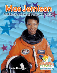 Title: Mae Jemison: Trailblazing Astronaut, Doctor, and Teacher, Author: Linda Barghoorn