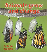 Title: Animals Grow and Change, Author: Bobbie Kalman