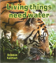Title: Living Things Need Water, Author: Bobbie Kalman