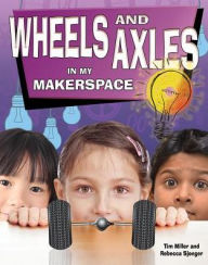 Title: Wheels and Axles in My Makerspace, Author: Tim Miller