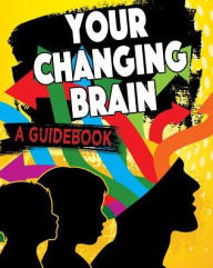 Title: Your Changing Brain: A Guidebook, Author: Jeff Szpirglas