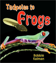 Title: Tadpoles to frogs, Author: Bobbie Kalman