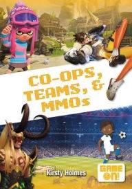 Title: Co-Ops, Teams, and MMOs, Author: Kirsty Holmes