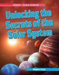 Title: Unlocking the Secrets of the Solar System, Author: Megan Kopp