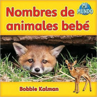 Title: Nombres de animales bebe (Baby animal names), Author: Bobbie Kalman