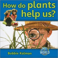 Title: How Do Plants Help Us?, Author: Bobbie Kalman