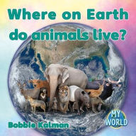 Title: Where on Earth Do Animals Live?, Author: Bobbie Kalman