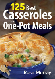 Title: 125 Best Casseroles and One-Pot Meals / Edition 1, Author: Rose Murray