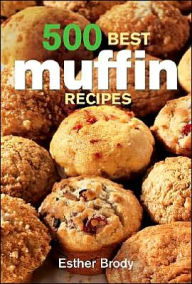 Title: 500 Best Muffin Recipes, Author: Esther Brody
