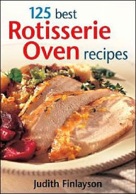 Title: 125 Best Rotisserie Oven Recipes, Author: Judith Finlayson