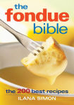 Alternative view 1 of The Fondue Bible: The 200 Best Recipes