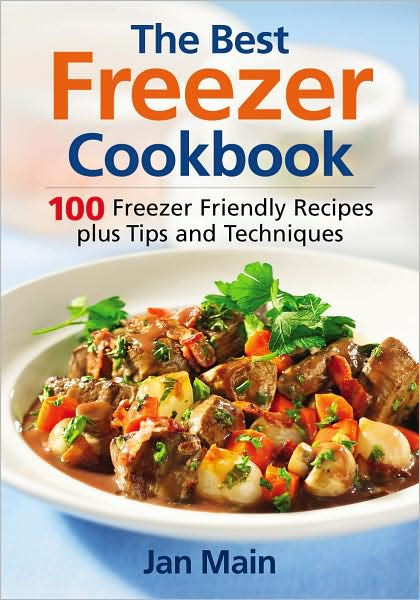 The Best Freezer Cookbook: 100 Freezer Friendly Recipes, Plus Tips and ...