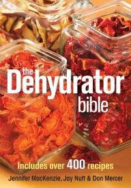 Title: The Dehydrator Bible: Includes over 400 Recipes, Author: Jennifer MacKenzie