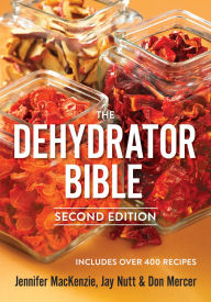 Title: The Dehydrator Bible: Includes over 400 Recipes, Author: Jennifer MacKenzie
