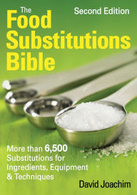 Title: The Food Substitutions Bible: More Than 6,500 Substitutions for Ingredients, Equipment and Techniques, Author: David Joachim