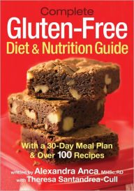 Title: Complete Gluten-Free Diet and Nutrition Guide: With a 30-Day Meal Plan and Over 100 Recipes, Author: Alexandra Anca MHSc