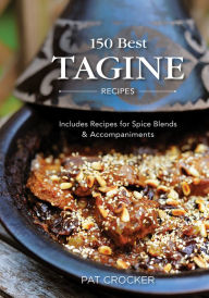 Title: 150 Best Tagine Recipes: Including Tantalizing Recipes for Spice Blends and Accompaniments, Author: Pat Crocker