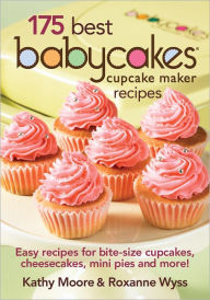 Title: 175 Best Babycakes Cupcake Maker Recipes: Easy Recipes for Bite-Size Cupcakes, Cheesecakes, Mini Pies and More!, Author: Kathy Moore