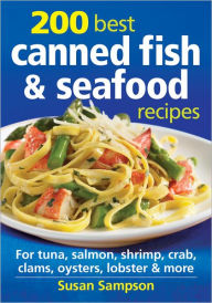 Title: 200 Best Canned Fish and Seafood Recipes: For Tuna, Salmon, Shrimp, Crab, Clams, Oysters, Lobster and More, Author: Susan Sampson