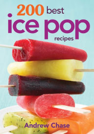 Title: 200 Best Ice Pop Recipes, Author: Andrew Chase