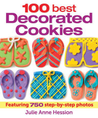 Title: 100 Best Decorated Cookies: Featuring 750 Step-by-Step Photos, Author: Julie Hession