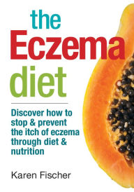 Title: The Eczema Diet: Discover How to Stop and Prevent The Itch of Eczema Through Diet and Nutrition, Author: Karen Fischer