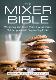 Title: The Mixer Bible: Maximizing Your Stand Mixer and Attachments, Author: Meredith Deeds