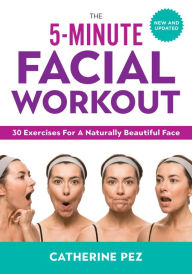 Title: The 5-Minute Facial Workout: 30 Exercises for a Naturally Beautiful Face, Author: Catherine Pez