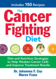 Title: The Cancer Fighting Diet: Diet and Nutrition Strategies to Help Weaken Cancer Cells and Improve Treatment Results, Author: Johannes F. Coy Sc.D.