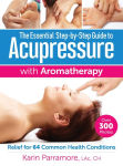 Alternative view 1 of The Essential Step-By-Step Guide to Acupressure with Aromatherapy Treatments: Relief for 64 Common Health Conditions