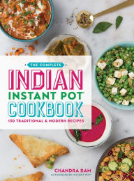 Free books on audio to download The Complete Indian Instant Pot Cookbook: 130 Traditional and Modern Recipes in English by Chandra Ram 9780778806110