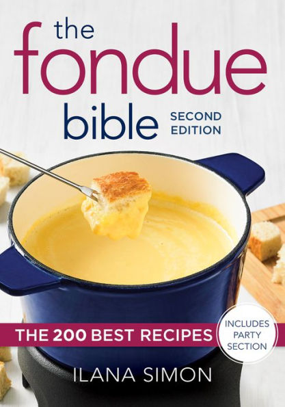 The Fondue Bible: The 200 Best Recipes