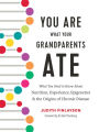 You Are What Your Grandparents Ate: What You Need to Know About Nutrition, Experience, Epigenetics and the Origins of Chronic Disease