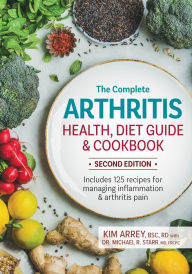 Title: The Complete Arthritis Health, Diet Guide and Cookbook: Includes 125 Recipes for Managing Inflammation and Arthritis Pain, Author: Kim Arrey BSc