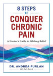Alternative view 1 of 8 Steps to Conquer Chronic Pain: A Doctor's Guide to Lifelong Relief