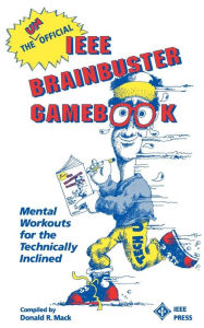 Title: The Unofficial IEEE Brainbuster Gamebook: Mental Workouts for the Technically Inclined / Edition 1, Author: Donald R. Mack