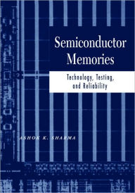 Title: Semiconductor Memories: Technology, Testing, and Reliability / Edition 1, Author: Ashok K. Sharma