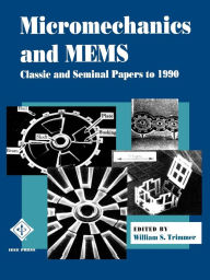 Title: Micromechanics and MEMS: Classic and Seminal Papers to 1990 / Edition 1, Author: William S. Trimmer