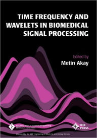 Title: Time Frequency and Wavelets in Biomedical Signal Processing / Edition 1, Author: Metin Akay